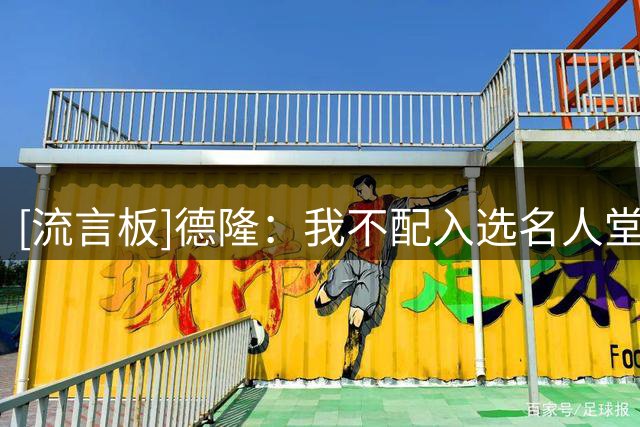 [流言板]德隆：我不配入选名人堂，巅峰期太短且多次落选全明星